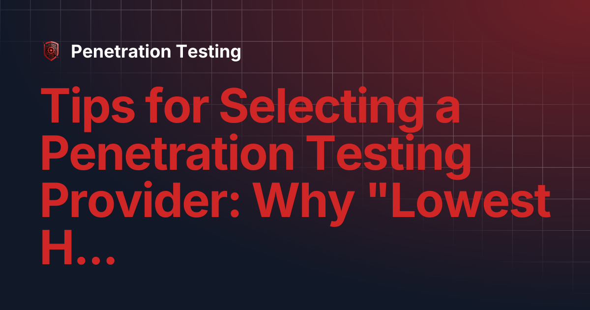 Tips for Selecting a Penetration Testing Provider: Why 